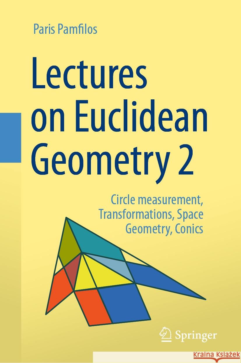 Lectures on Euclidean Geometry - Volume 2: Circle Measurement, Transformations, Space Geometry, Conics Paris Pamfilos 9783031489099 Springer