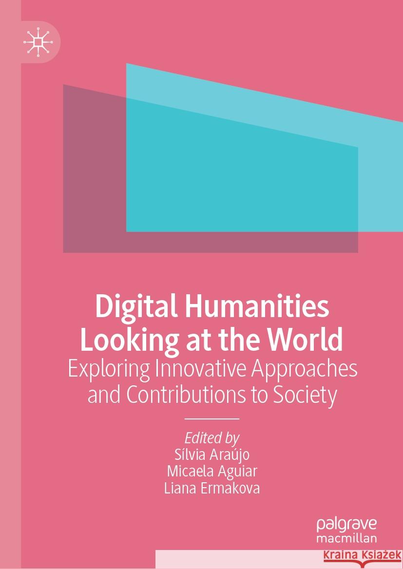 Digital Humanities Looking at the World: Exploring Innovative Approaches and Contributions to Society S?lvia Ara?jo Micaela Aguiar Liana Ermakova 9783031489402 Palgrave MacMillan