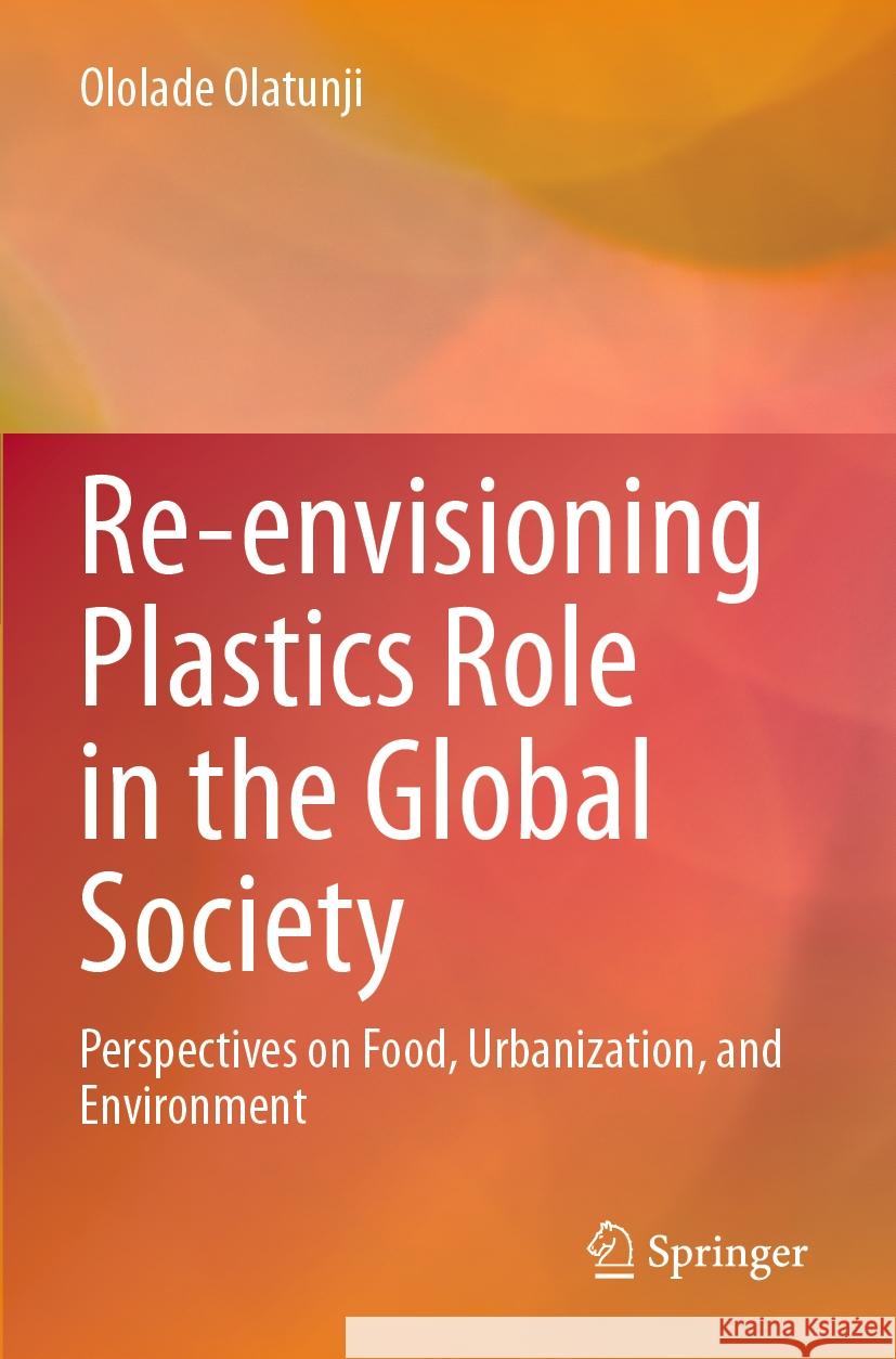 Re-envisioning Plastics Role in the Global Society Ololade Olatunji 9783031489471 Springer Nature Switzerland