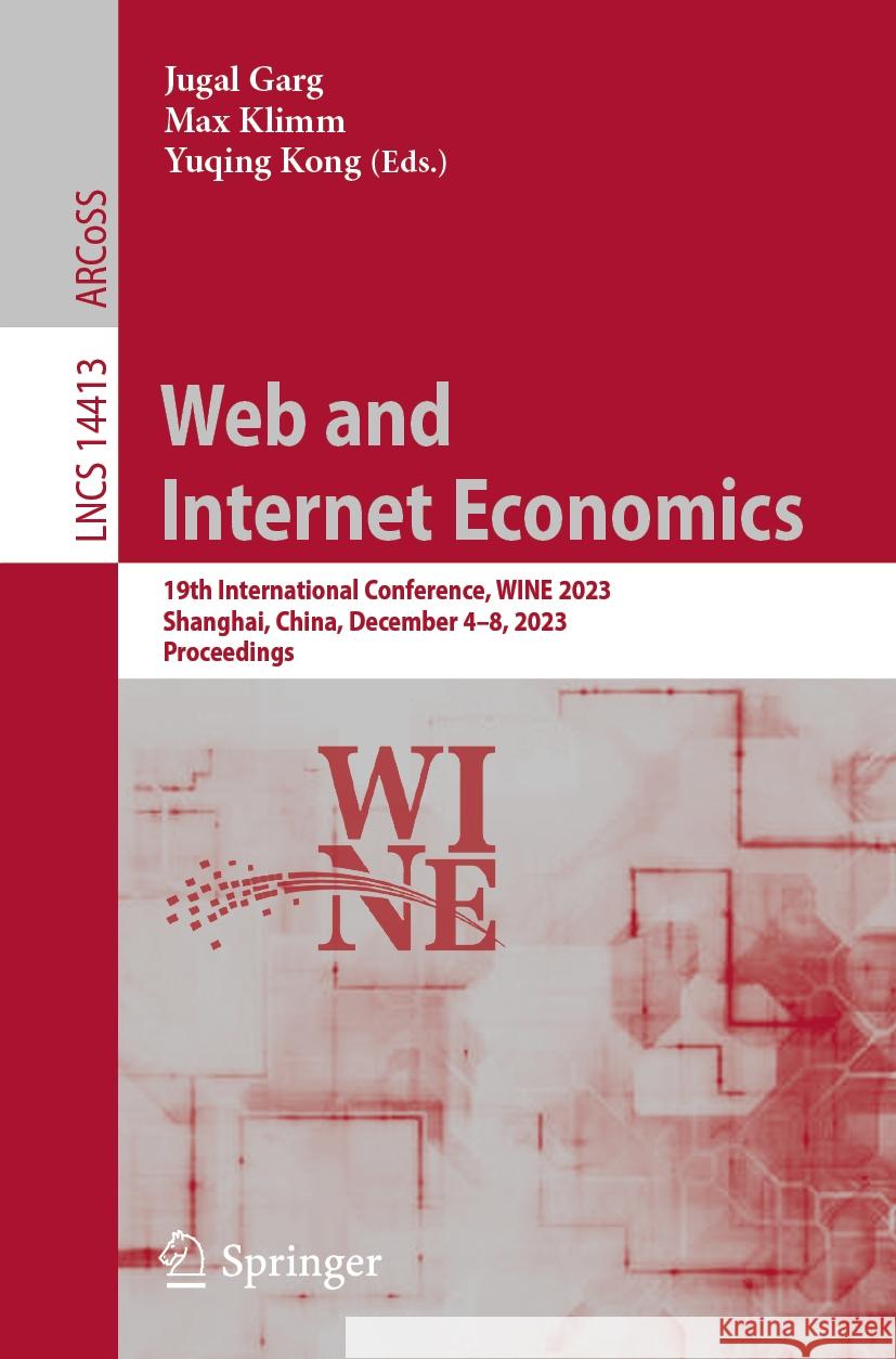 Web and Internet Economics: 19th International Conference, Wine 2023, Shanghai, China, December 4-8, 2023, Proceedings Jugal Garg Max Klimm Yuqing Kong 9783031489730 Springer