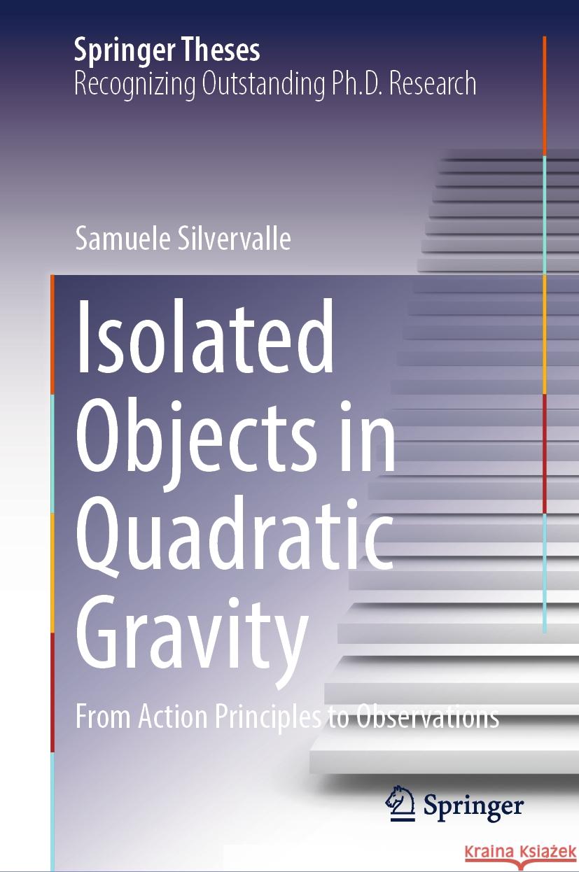 Isolated Objects in Quadratic Gravity: From Action Principles to Observations Samuele Silvervalle 9783031489938 Springer