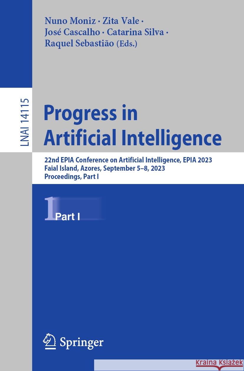 Progress in Artificial Intelligence: 22nd Epia Conference on Artificial Intelligence, Epia 2023, Faial Island, Azores, September 5-8, 2023, Proceeding Nuno Moniz Zita Vale Jos? Cascalho 9783031490071