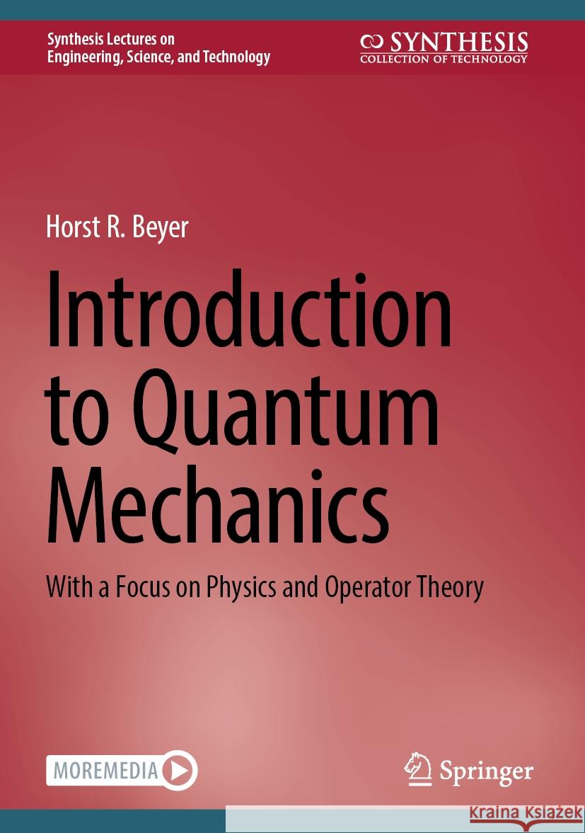 Introduction to Quantum Mechanics: With a Focus on Physics and Operator Theory Horst R. Beyer 9783031490774 Springer