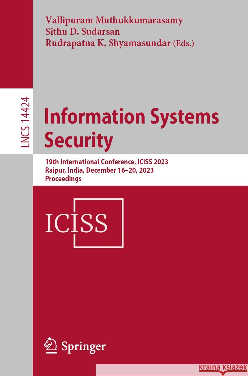 Information Systems Security: 19th International Conference, Iciss 2023, Raipur, India, December 16-20, 2023, Proceedings Vallipuram Muthukkumarasamy Sithu D. Sudarsan Rudrapatna K. Shyamasundar 9783031490989 Springer