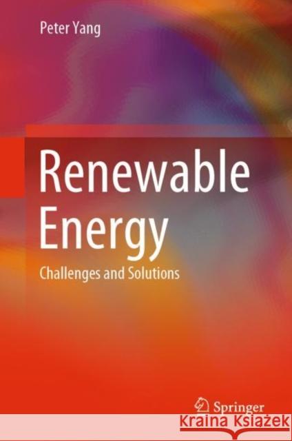 Renewable Energy: Challenges and Solutions Peter Yang 9783031491245 Springer