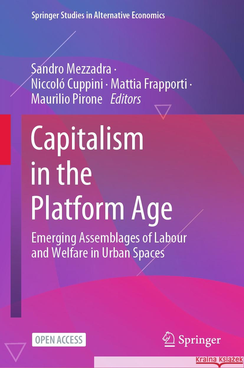 Capitalism in the Platform Age: Emerging Assemblages of Labour and Welfare in Urban Spaces Sandro Mezzadra Niccol? Cuppini Mattia Frapporti 9783031491467 Springer