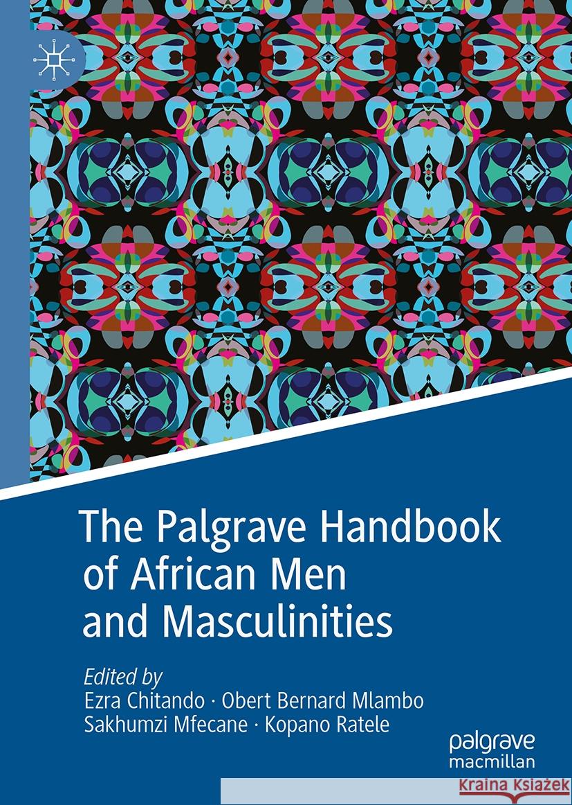 The Palgrave Handbook of African Men and Masculinities Ezra Chitando Obert Bernard Mlambo Sakhumzi Mfecane 9783031491665 Palgrave MacMillan