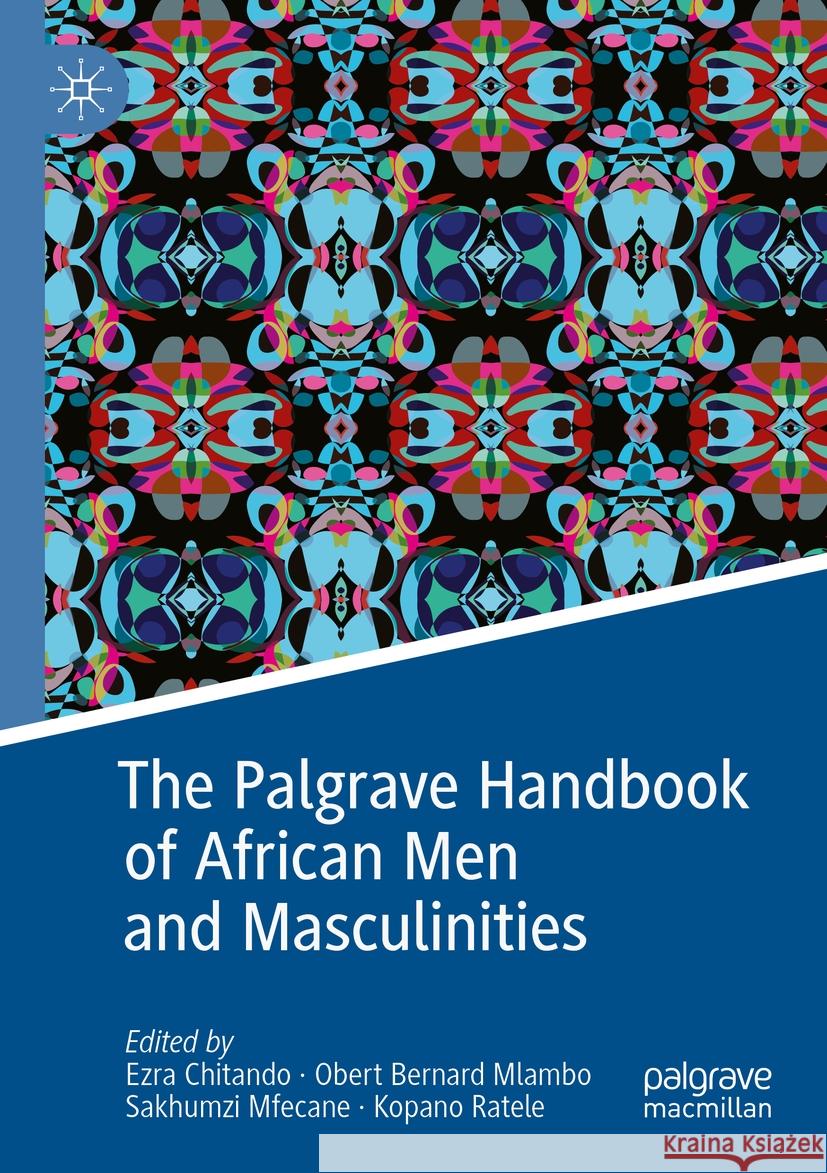 The Palgrave Handbook of African Men and Masculinities Ezra Chitando Obert Bernard Mlambo Sakhumzi Mfecane 9783031491696 Palgrave MacMillan