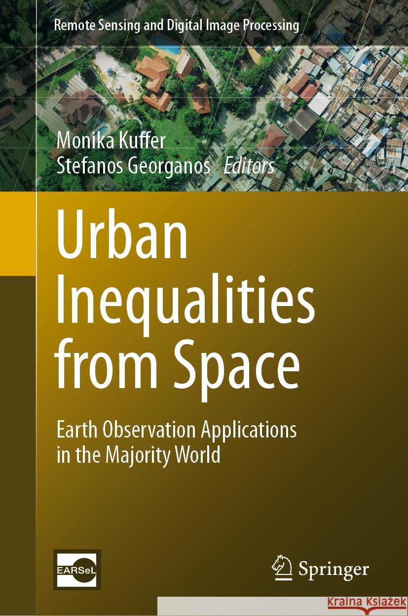 Urban Inequalities from Space: Earth Observation Applications in the Majority World Monika Kuffer Stefanos Georganos 9783031491825 Springer