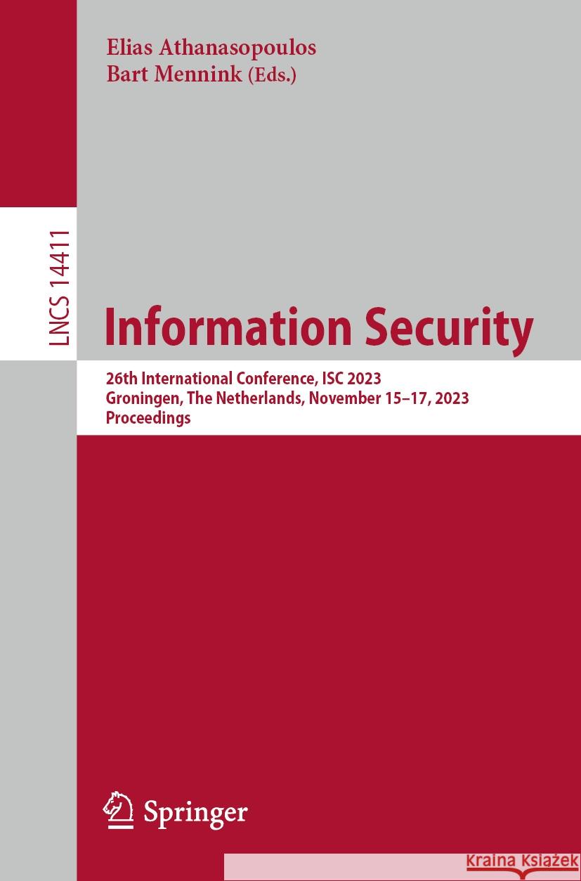 Information Security: 26th International Conference, Isc 2023, Groningen, the Netherlands, November 15-17, 2023, Proceedings Elias Athanasopoulos Bart Mennink 9783031491863 Springer