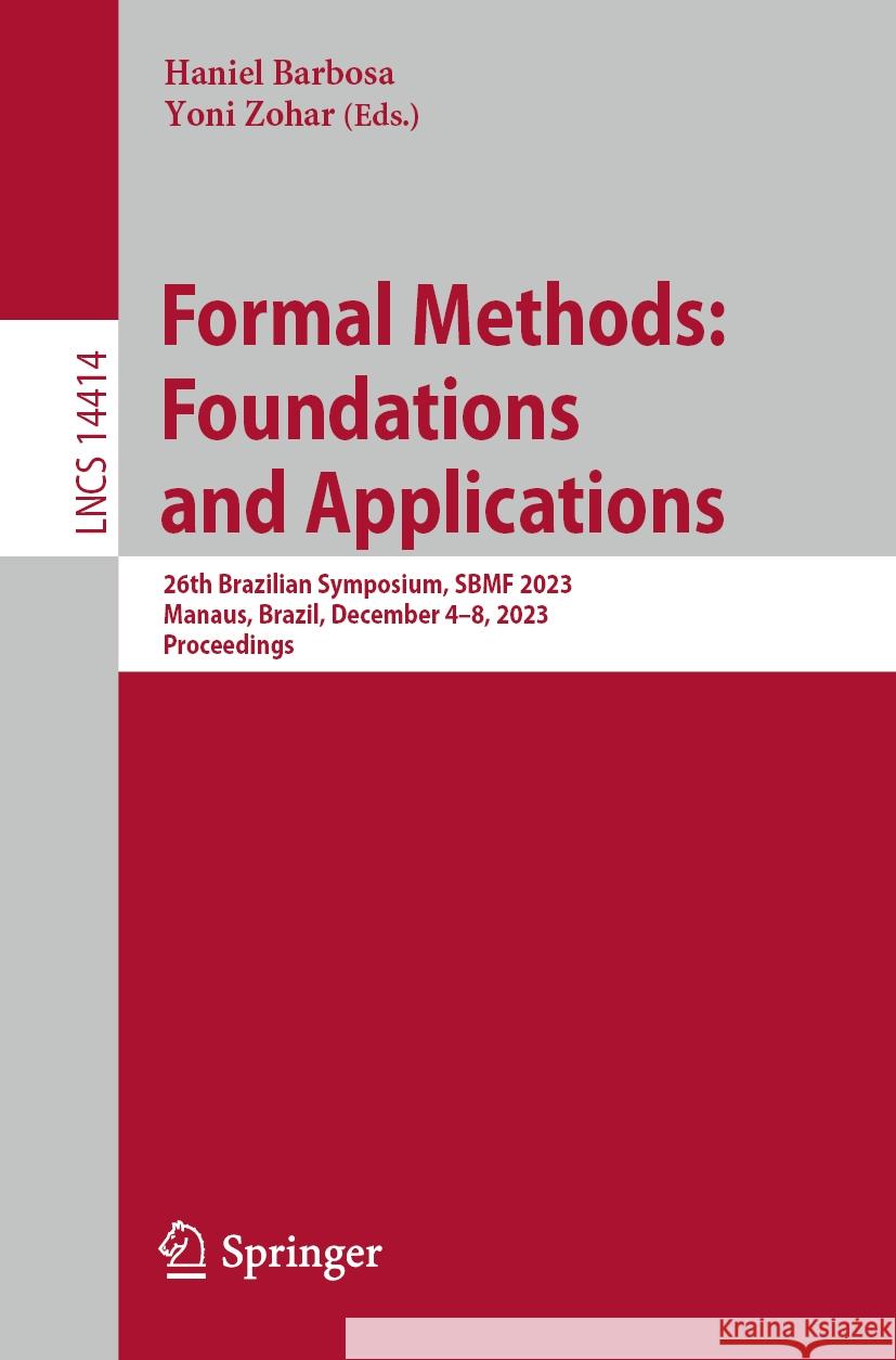 Formal Methods: Foundations and Applications: 26th Brazilian Symposium, Sbmf 2023, Manaus, Brazil, December 4-8, 2023, Proceedings Haniel Barbosa Yoni Zohar 9783031493416 Springer