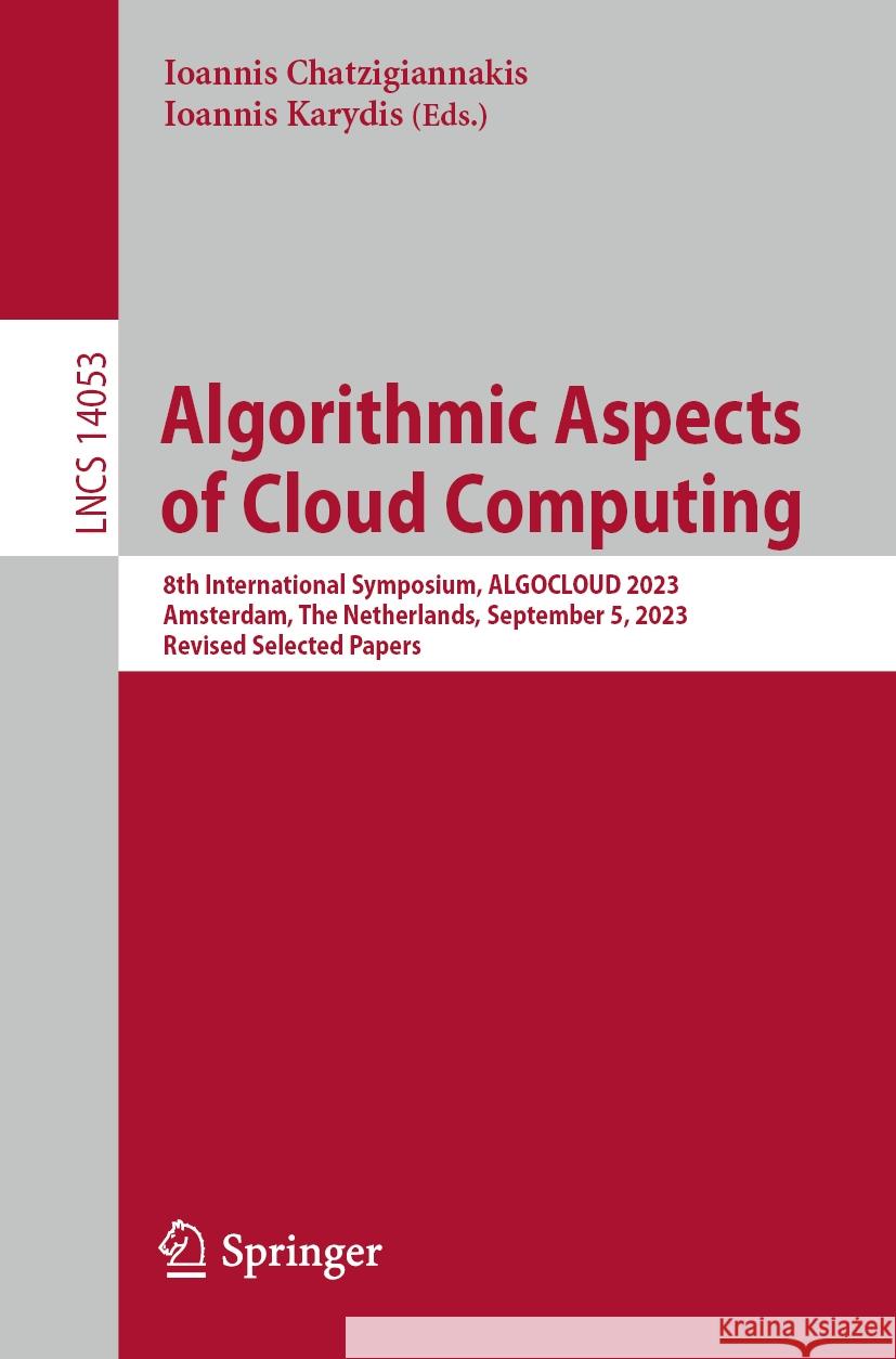 Algorithmic Aspects of Cloud Computing: 8th International Symposium, Algocloud 2023, Amsterdam, the Netherlands, September 5, 2023, Revised Selected P Ioannis Chatzigiannakis Ioannis Karydis 9783031493607 Springer