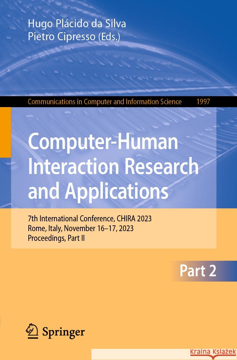 Computer-Human Interaction Research and Applications: 7th International Conference, Chira 2023, Rome, Italy, November 16-17, 2023, Proceedings, Part I Hugo Pl?cido D Pietro Cipresso 9783031493676
