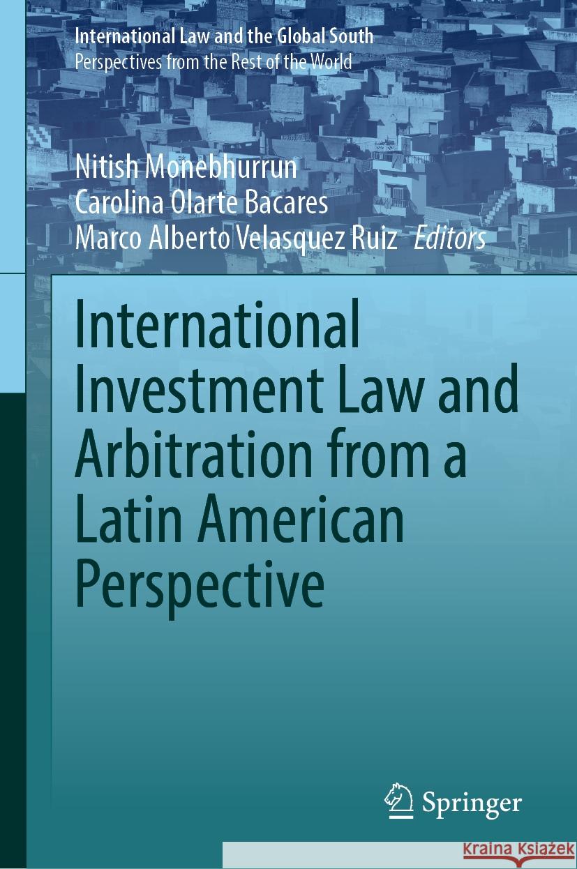 International Investment Law and Arbitration from a Latin American Perspective Nitish Monebhurrun Carolina Olart Marco Alberto Velasque 9783031493812 Springer