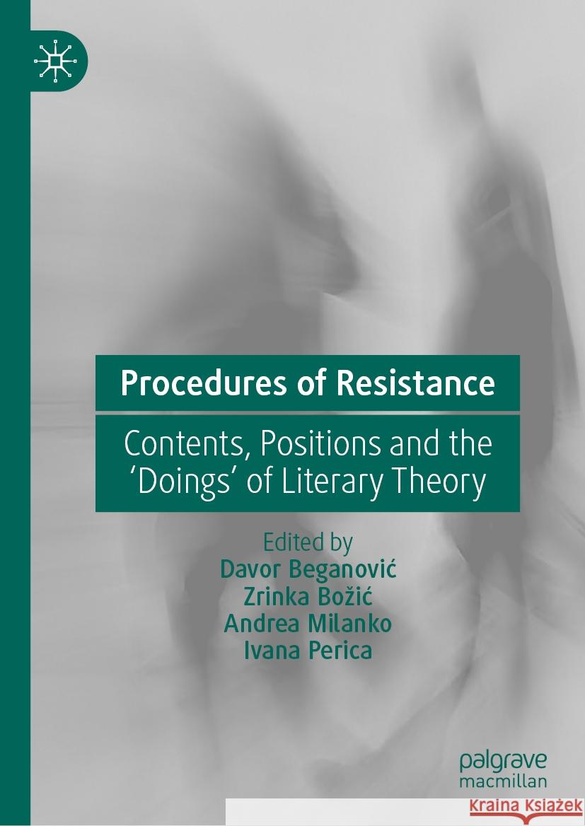 Procedures of Resistance: Contents, Positions and the 'Doings' of Literary Theory Davor Beganovic Zrinka Bozic Andrea Milanko 9783031493850 Palgrave MacMillan