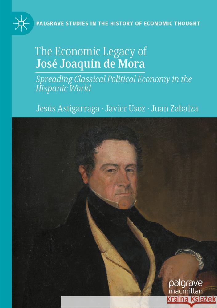 The Economic Legacy of José Joaquín de Mora Astigarraga, Jesús, Usoz, Javier, Zabalza, Juan 9783031494482 Palgrave Macmillan