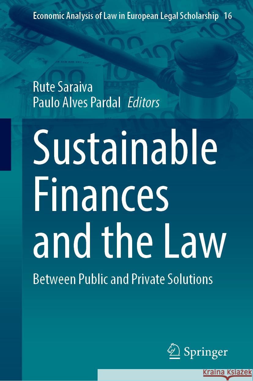 Sustainable Finances and the Law: Between Public and Private Solutions Rute Saraiva Paulo Alves Pardal 9783031494598 Springer