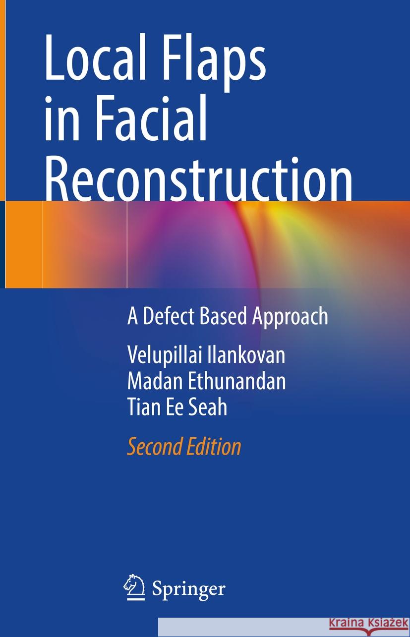 Local Flaps in Facial Reconstruction: A Defect Based Approach Velupillai Ilankovan Madan Ethunandan Tian Ee Seah 9783031494635