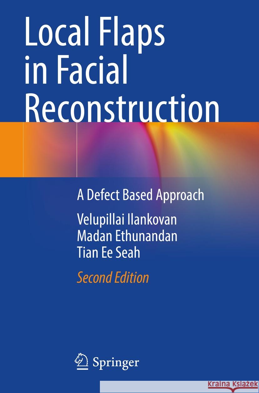 Local Flaps in Facial Reconstruction Ilankovan, Velupillai, Madan Ethunandan, Tian Ee Seah 9783031494666 Springer International Publishing