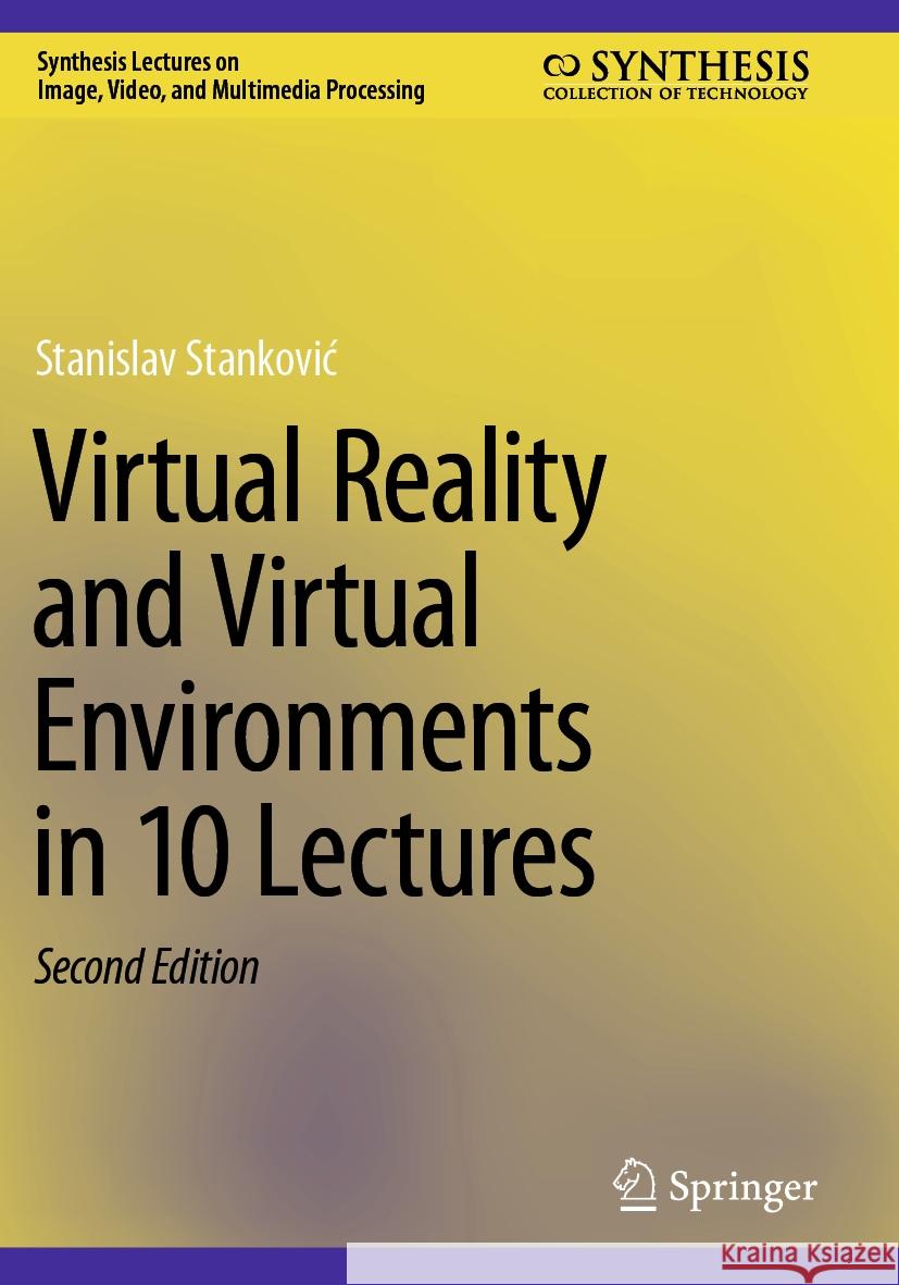 Virtual Reality and Virtual Environments in 10 Lectures Stanislav Stanković 9783031494703