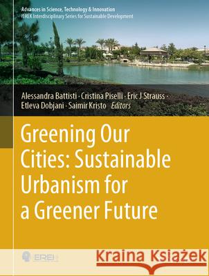 Greening Our Cities: Sustainable Urbanism for a Greener Future Alessandra Battisti Cristina Piselli Eric J. Strauss 9783031494949 Springer