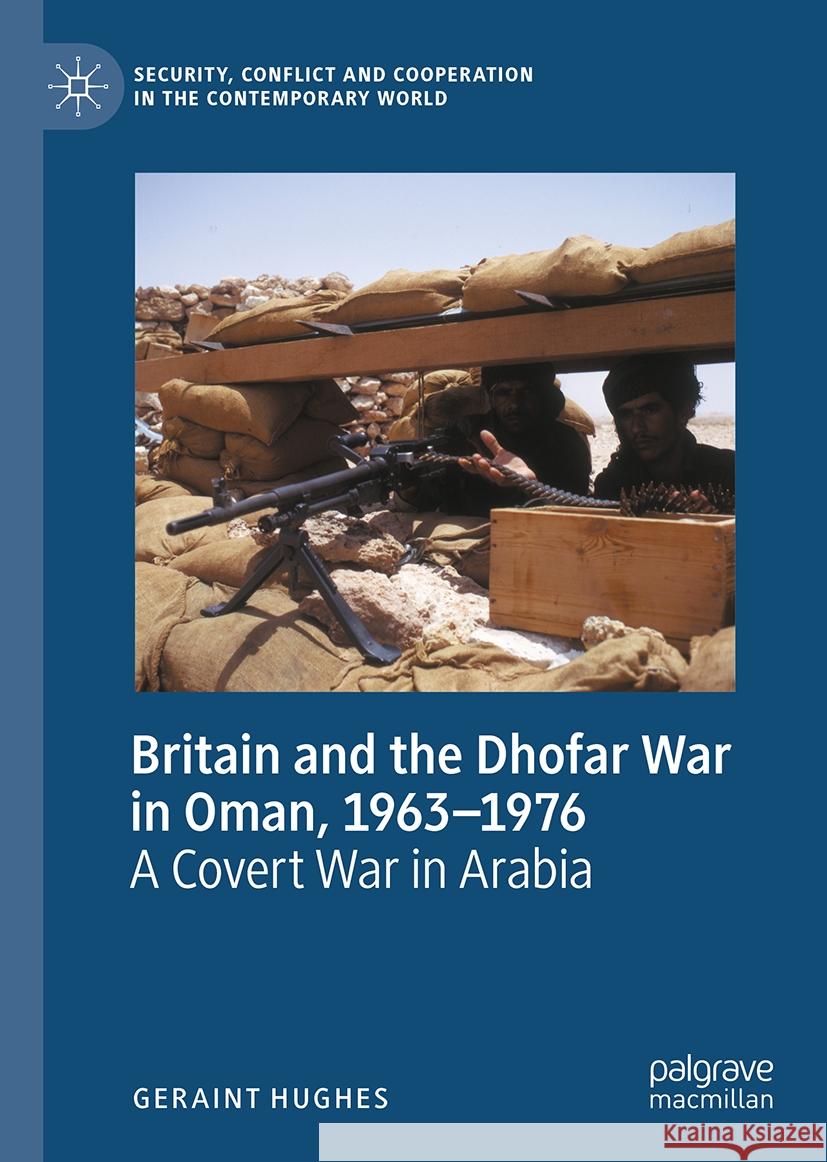 Britain and the Dhofar War in Oman, 1963-1976: A Covert War in Arabia Geraint Hughes 9783031494987 Palgrave MacMillan