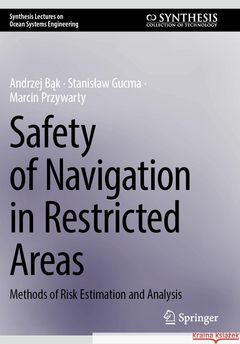 Safety of Navigation in Restricted Areas Andrzej Bąk, Stanisław Gucma, Marcin Przywarty 9783031495342 Springer Nature Switzerland