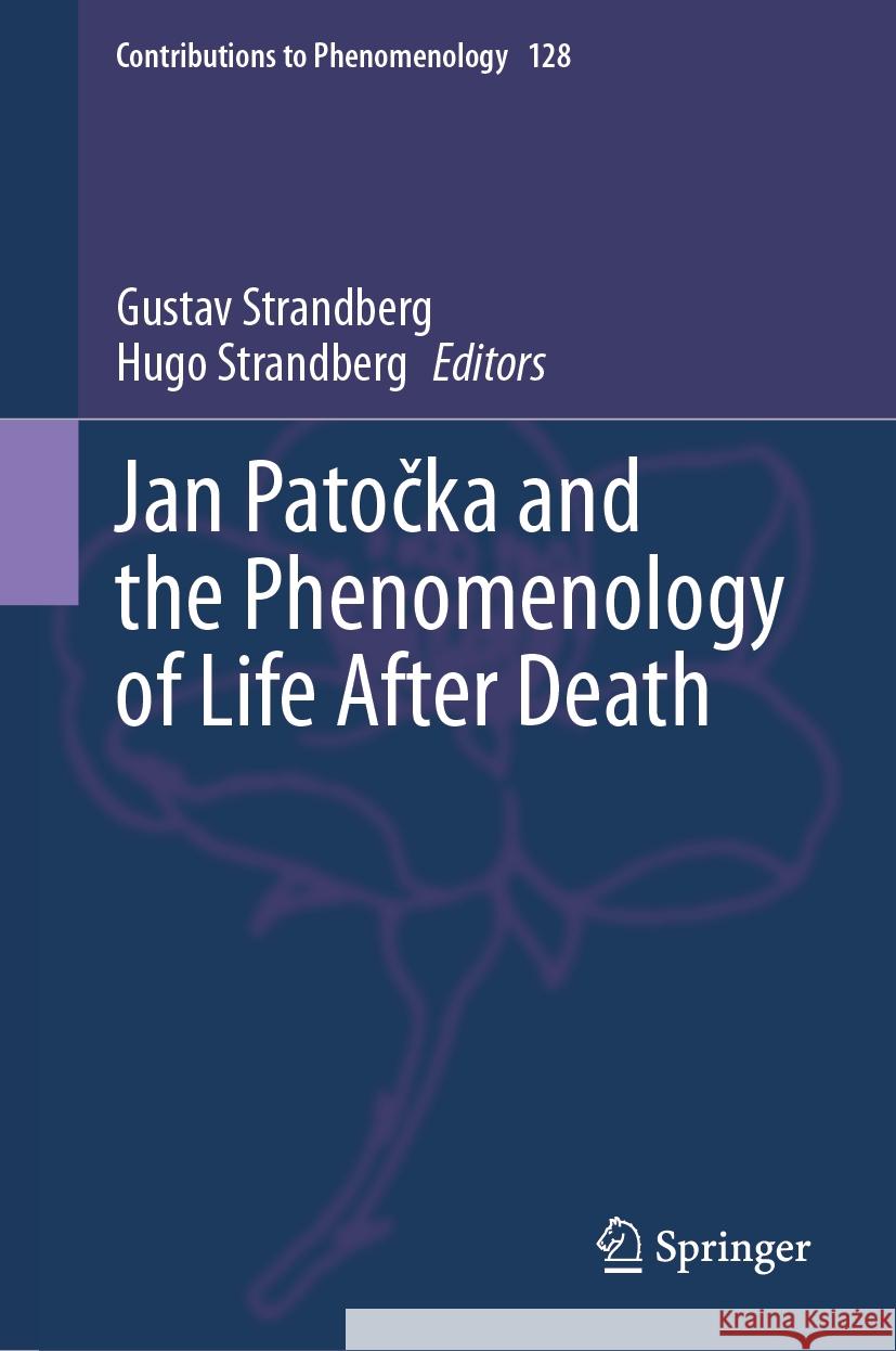 Jan Patočka and the Phenomenology of Life After Death Gustav Strandberg Hugo Strandberg 9783031495472 Springer