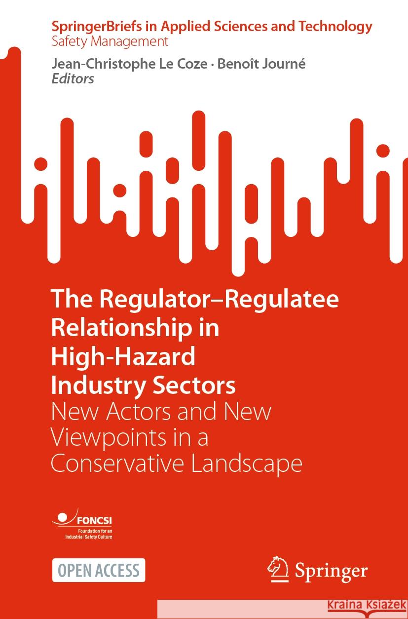 The Regulator-Regulatee Relationship in High-Hazard Industry Sectors: New Actors and New Viewpoints in a Conservative Landscape Jean-Christophe L Beno?t Journ? 9783031495694