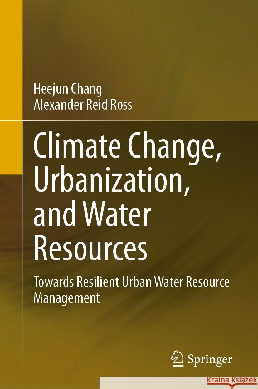 Climate Change, Urbanization, and Water Resources: Towards Resilient Urban Water Resource Management Heejun Chang Alexander Reid Ross 9783031496295