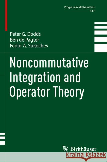 Noncommutative Integration and Operator Theory Dodds, Peter G., de Pagter, Ben, Sukochev, Fedor A. 9783031496561 Birkhäuser