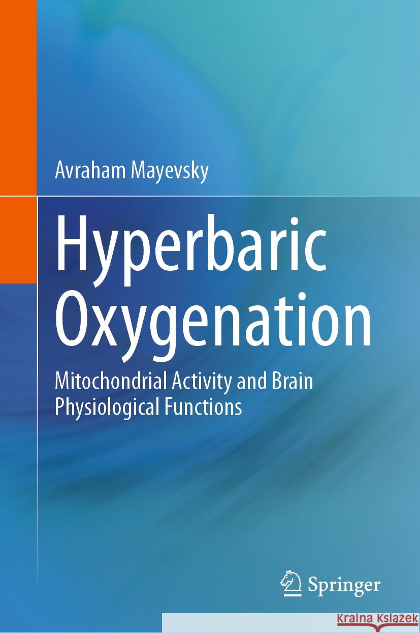 Hyperbaric Oxygenation: Mitochondrial Activity and Brain Physiological Functions Avraham Mayevsky 9783031496806