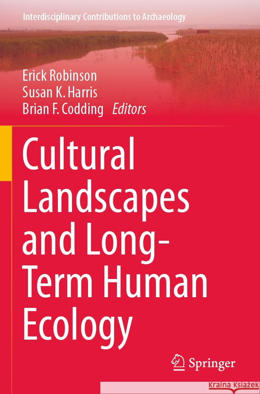 Cultural Landscapes and Long-Term Human Ecology Erick Robinson, Susan K. Harris, Brian F. Codding 9783031497018
