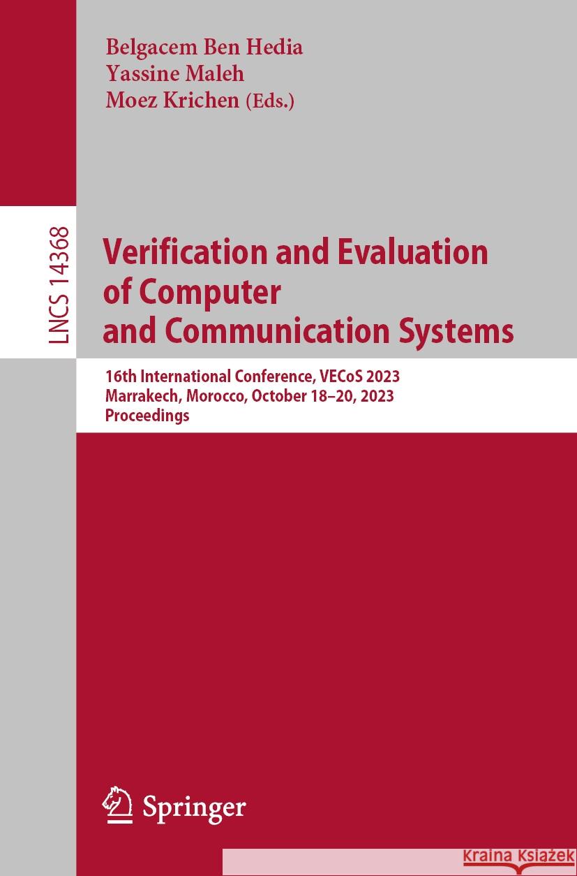 Verification and Evaluation of Computer and Communication Systems: 16th International Conference, Vecos 2023, Marrakech, Morocco, October 18-20, 2023, Belgacem Be Yassine Maleh Moez Krichen 9783031497360