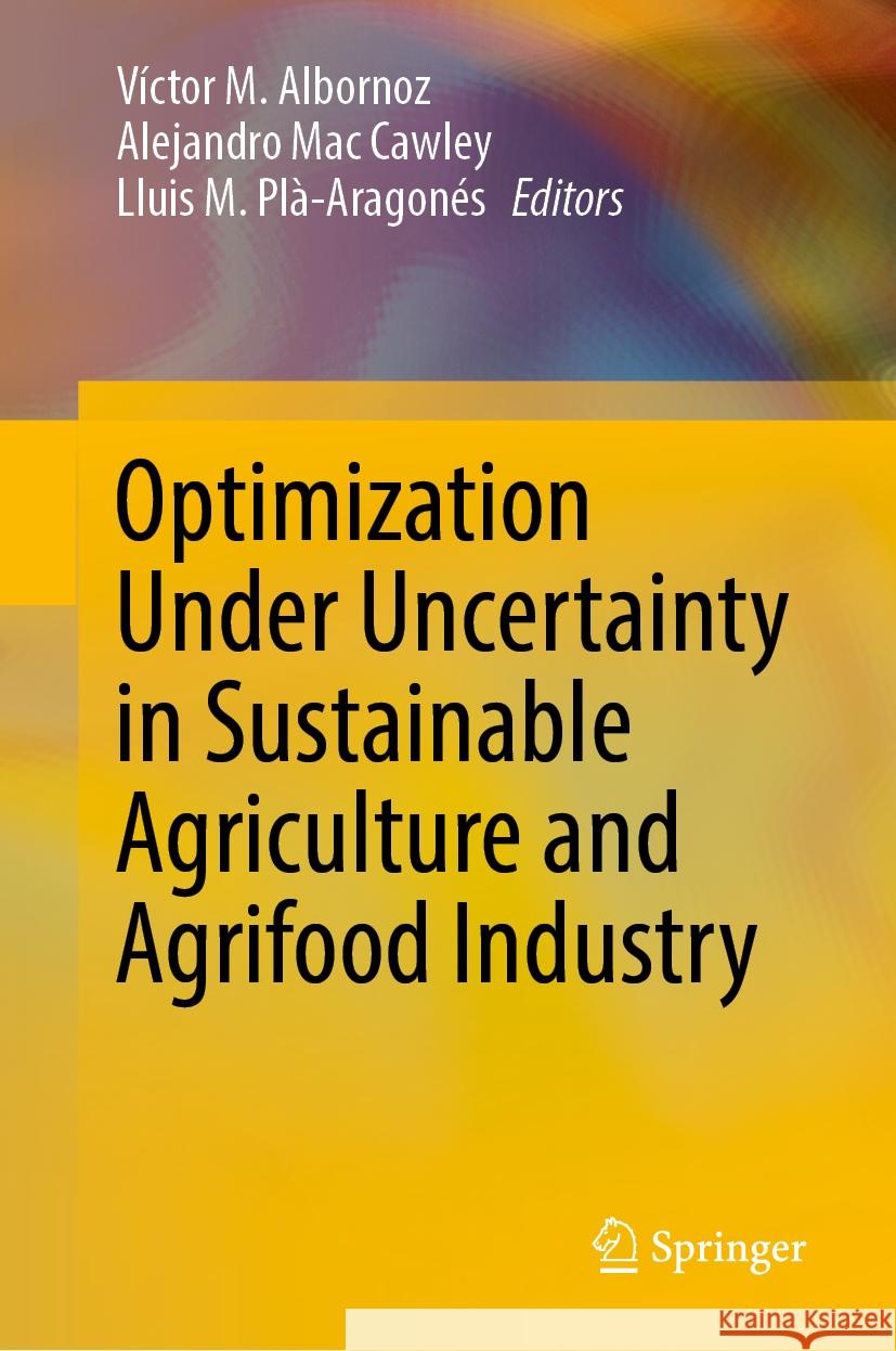 Optimization Under Uncertainty in Sustainable Agriculture and Agrifood Industry V?ctor M. Albornoz Alejandro Ma Lluis M. Pl?-Aragon?s 9783031497391