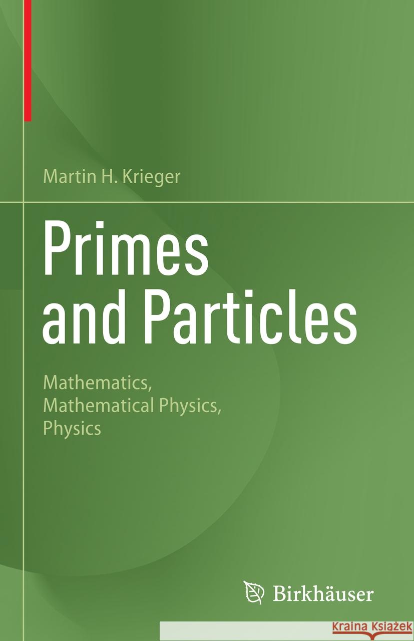 Primes and Particles: Mathematics, Mathematical Physics, Physics Martin H. Krieger 9783031497759 Birkhauser