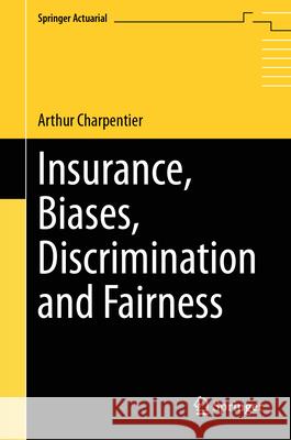 Insurance, Biases, Discrimination and Fairness Arthur Charpentier 9783031497827 Springer