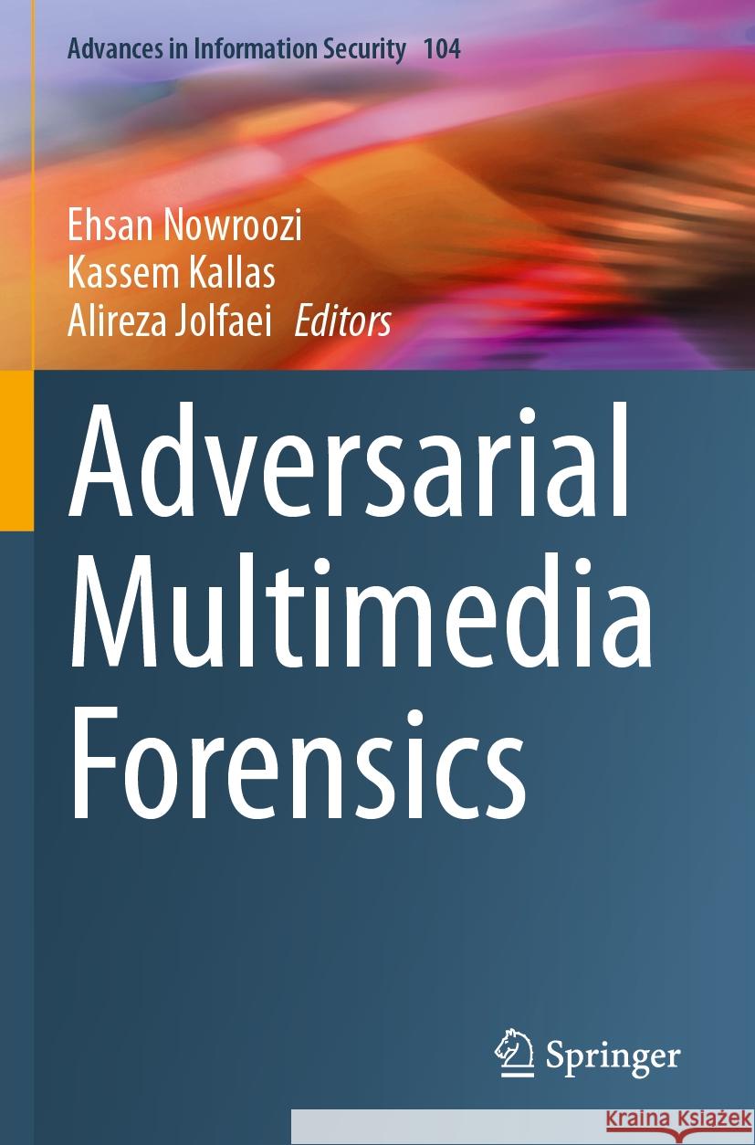 Adversarial Multimedia Forensics Ehsan Nowroozi Kassem Kallas Alireza Jolfaei 9783031498053 Springer