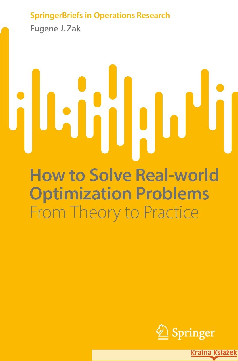 How to Solve Real-World Optimization Problems: From Theory to Practice Eugene J. Zak 9783031498374 Springer