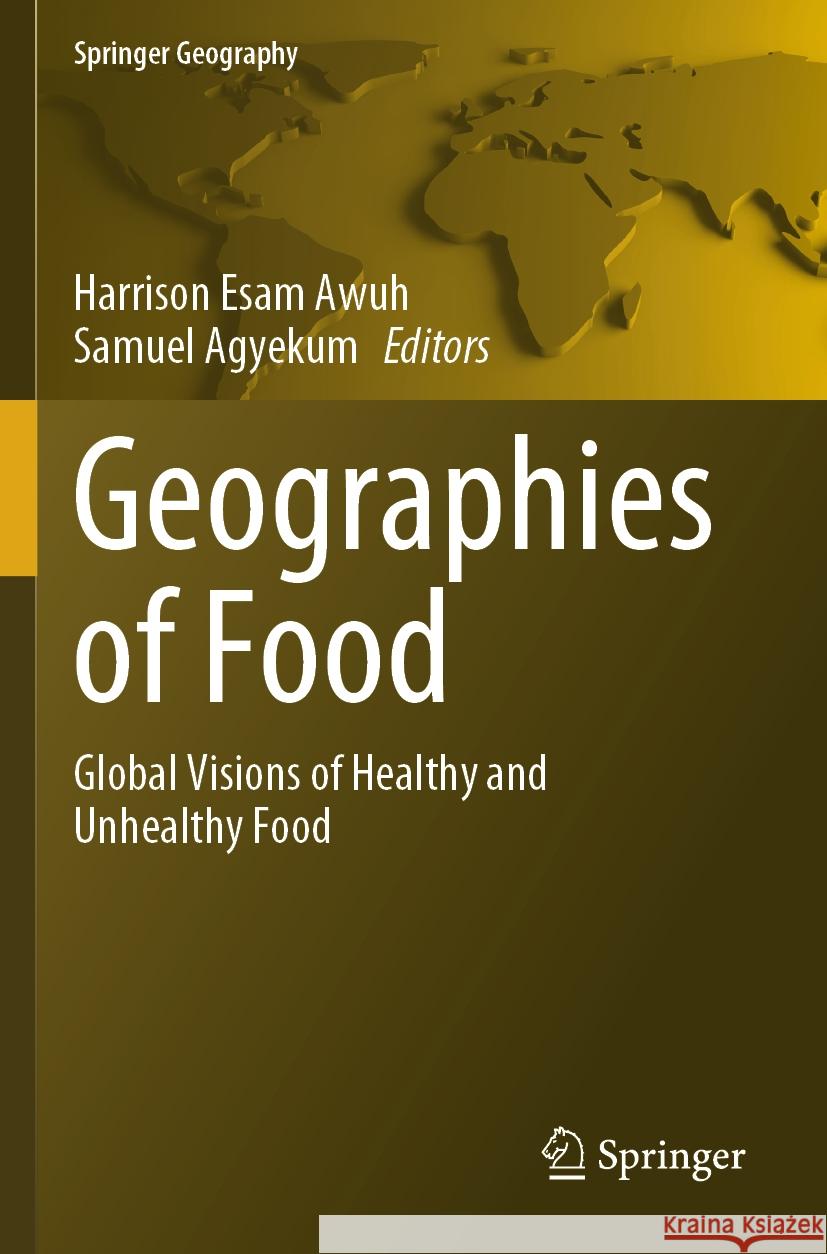 Geographies of Food: Global Visions of Healthy and Unhealthy Food Harrison Esam Awuh, Samuel Agyekum 9783031498756