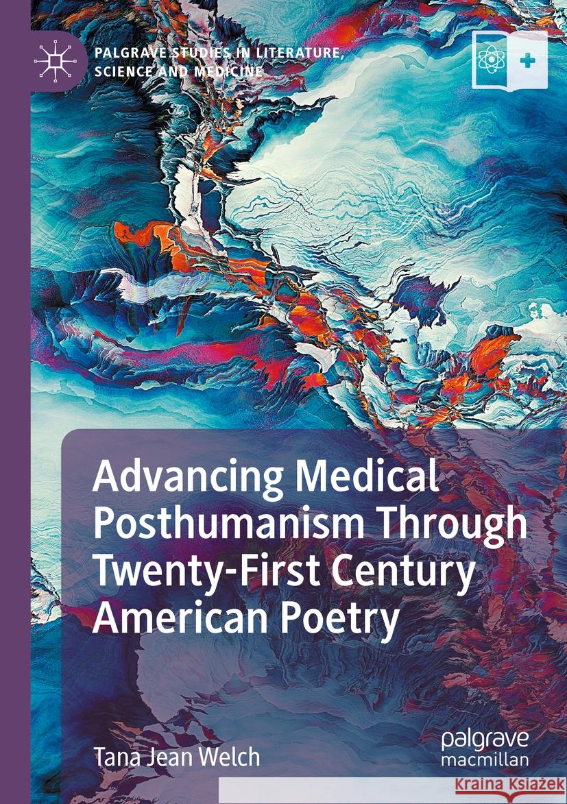 Advancing Medical Posthumanism Through Twenty-First Century American Poetry Tana Jean Welch 9783031498909 Springer International Publishing AG