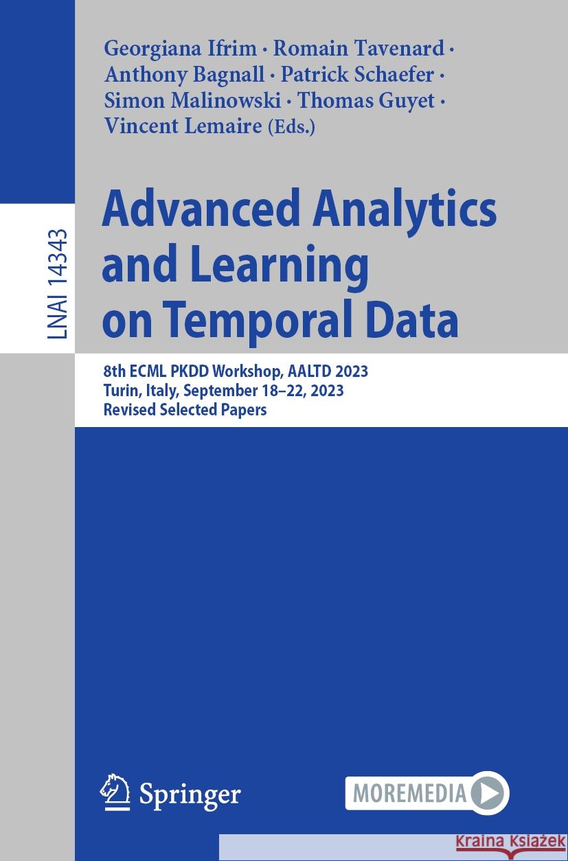 Advanced Analytics and Learning on Temporal Data: 8th Ecml Pkdd Workshop, Aaltd 2023, Turin, Italy, September 18-22, 2023, Revised Selected Papers Georgiana Ifrim Romain Tavenard Anthony Bagnall 9783031498954