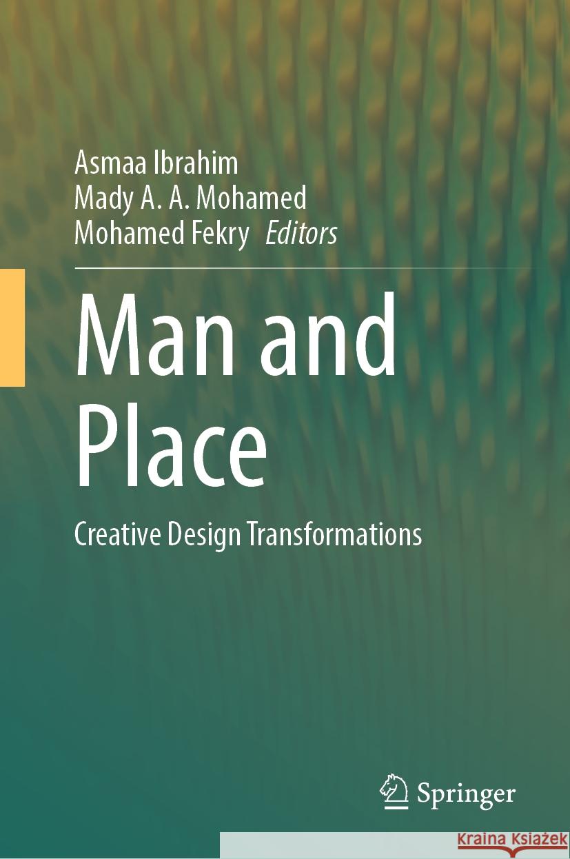 Man and Place: Creative Design Transformations Asmaa Ibrahim Mady A. a. Mohamed Mohamed Fekry 9783031499029 Springer