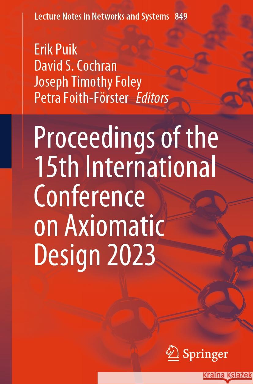 Proceedings of the 15th International Conference on Axiomatic Design 2023 Erik Puik David S. Cochran Joseph Timothy Foley 9783031499197 Springer