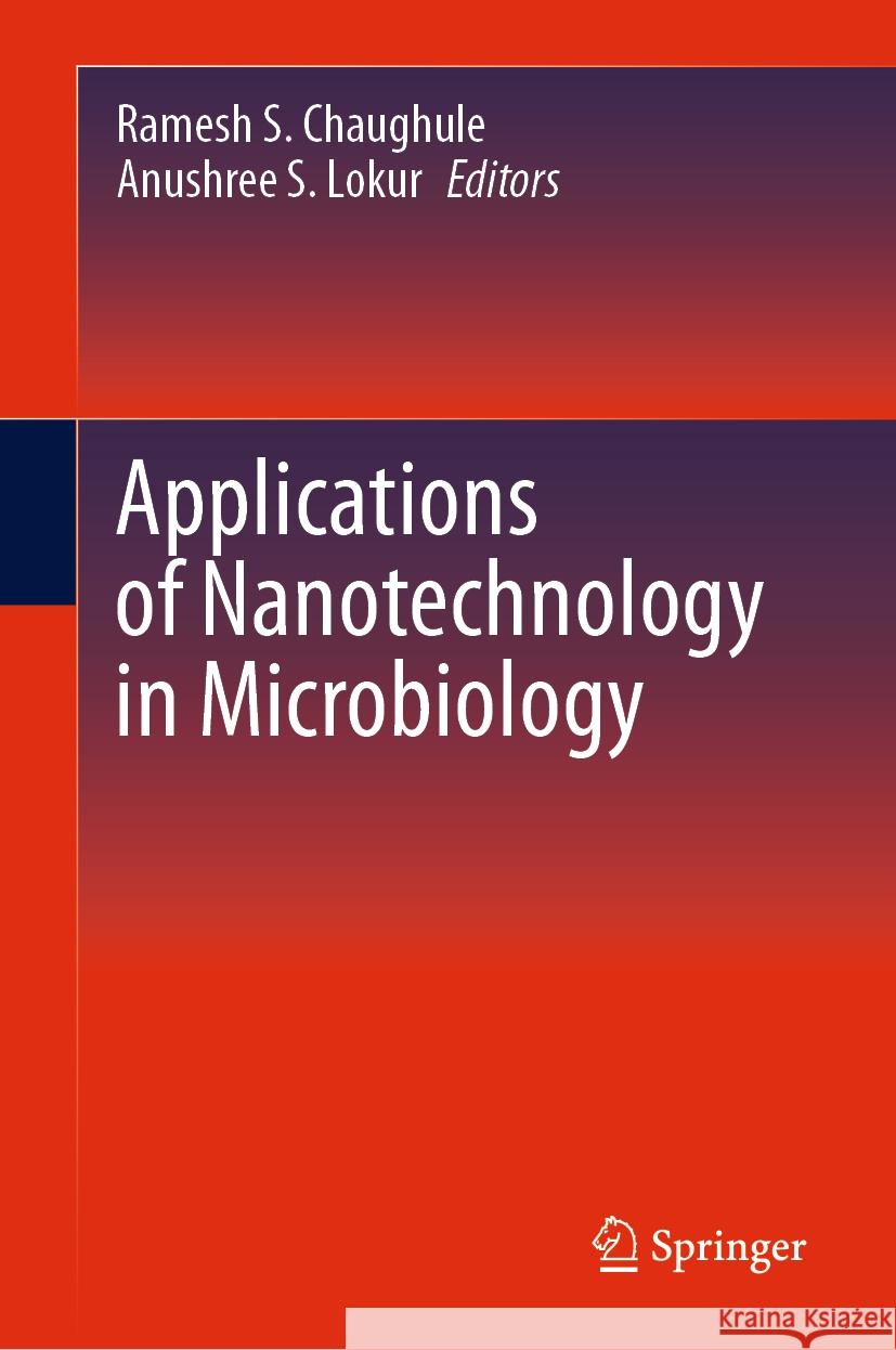 Applications of Nanotechnology in Microbiology Ramesh S. Chaughule Anushree S. Lokur 9783031499326