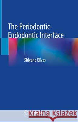 The Periodontic-Endodontic Interface Shiyana Eliyas 9783031499364 Springer