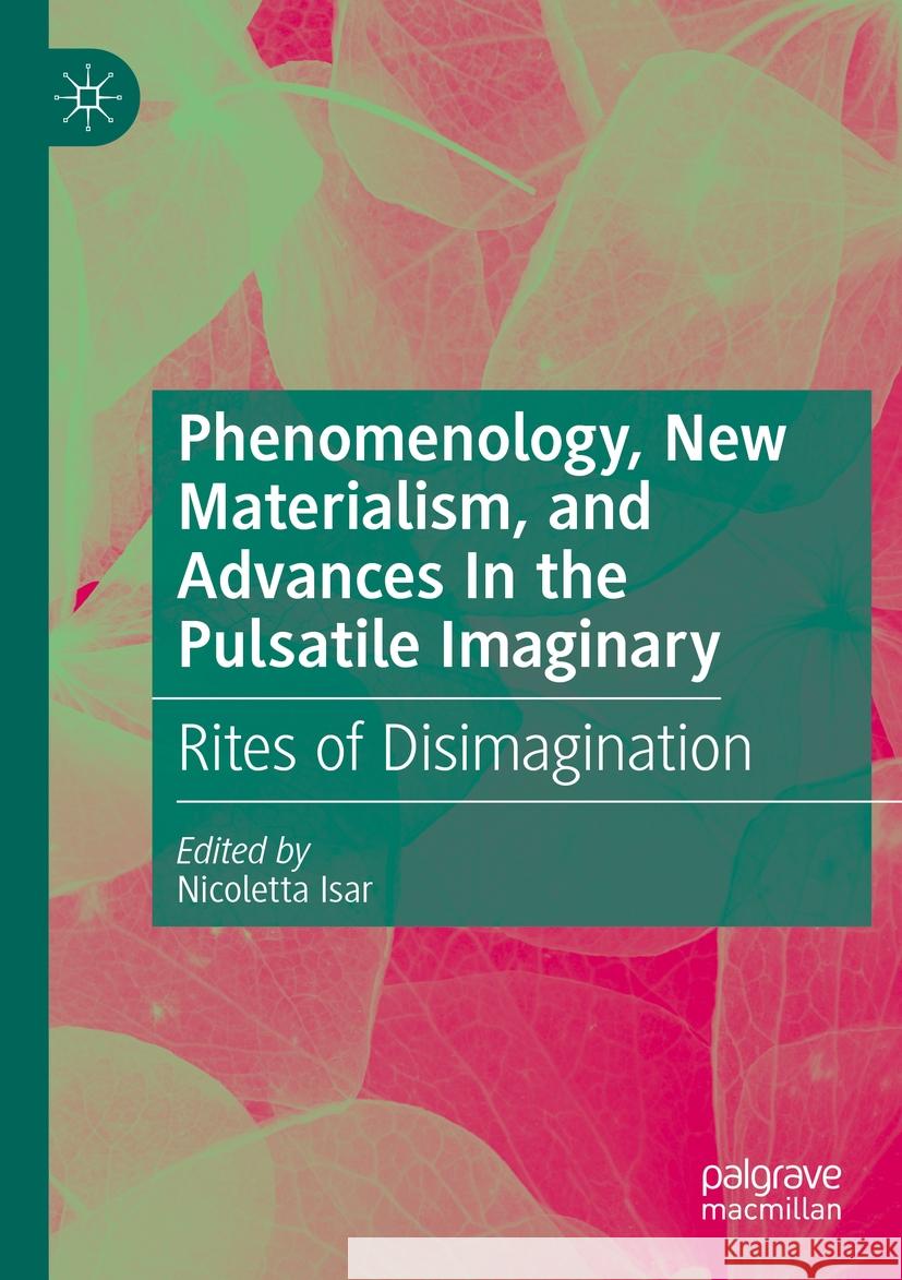 Phenomenology, New Materialism, and Advances In the Pulsatile Imaginary  9783031499470 Springer Nature Switzerland