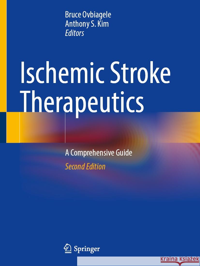 Ischemic Stroke Therapeutics: A Comprehensive Guide Bruce Ovbiagele Anthony S. Kim 9783031499623