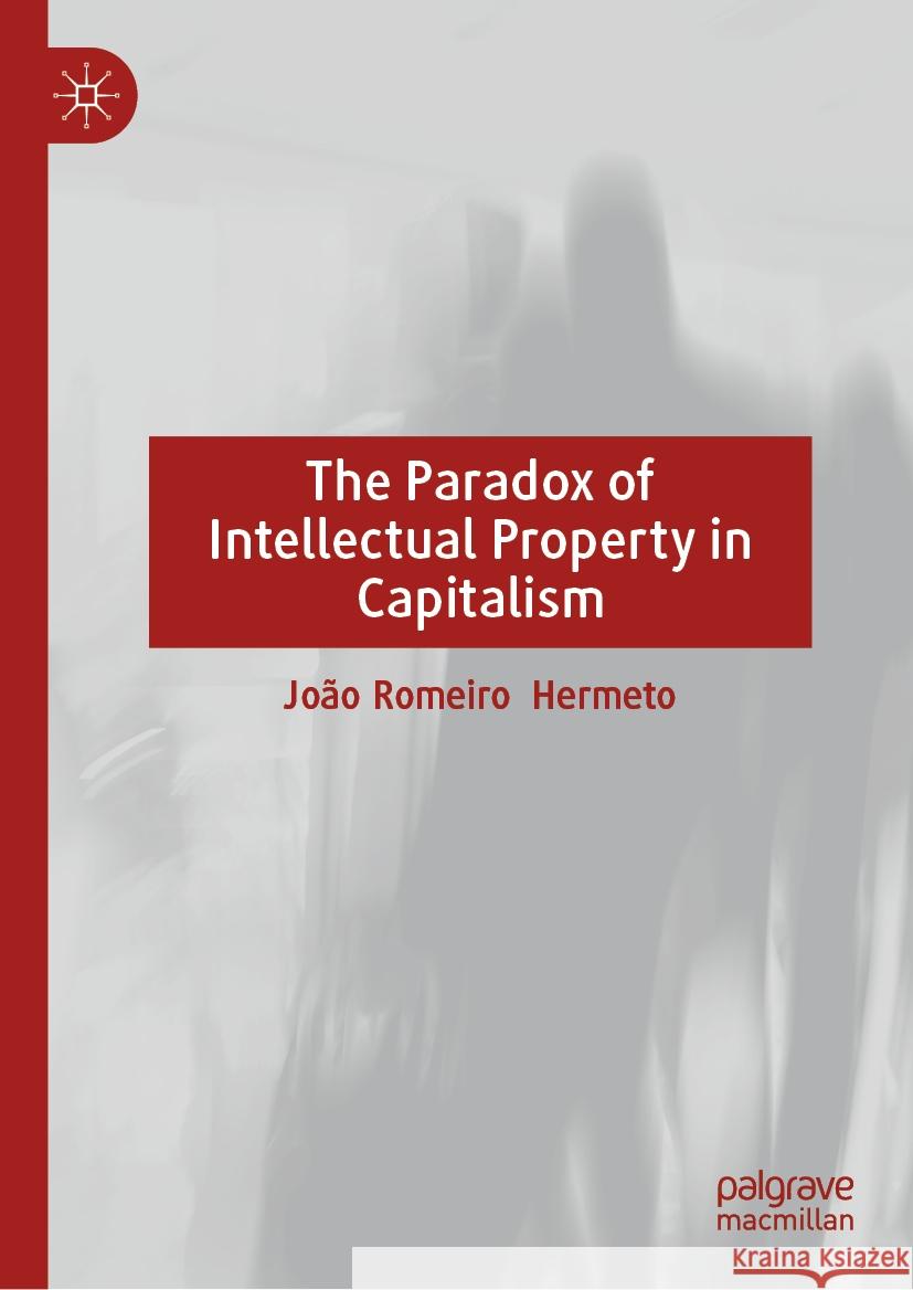 The Paradox of Intellectual Property in Capitalism Jo?o Romeiro 9783031499661 Palgrave MacMillan