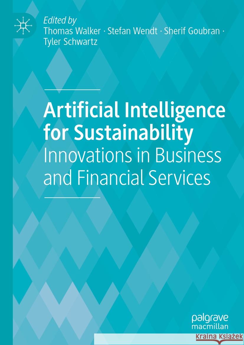 Artificial Intelligence for Sustainability: Innovations in Business and Financial Services Thomas Walker Stefan Wendt Sherif Goubran 9783031499784